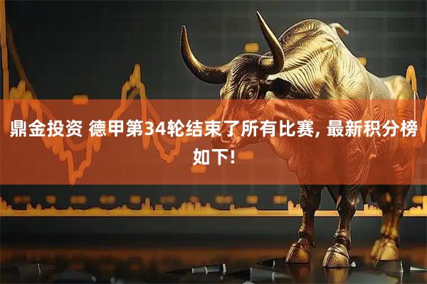 鼎金投资 德甲第34轮结束了所有比赛, 最新积分榜如下!