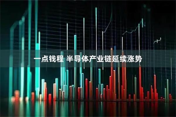 一点钱程 半导体产业链延续涨势