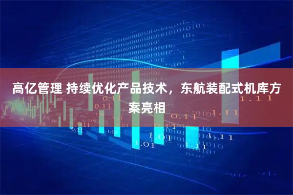高亿管理 持续优化产品技术，东航装配式机库方案亮相