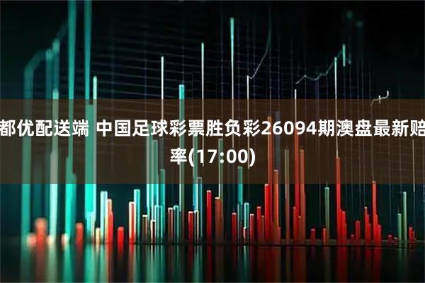 都优配送端 中国足球彩票胜负彩26094期澳盘最新赔率(17:00)